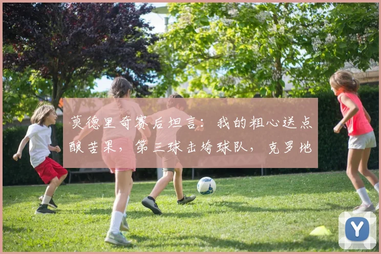 莫德里奇赛后坦言:我的粗心送点酿苦果,第三球击垮球队,克罗地亚2026之路蒙阴影